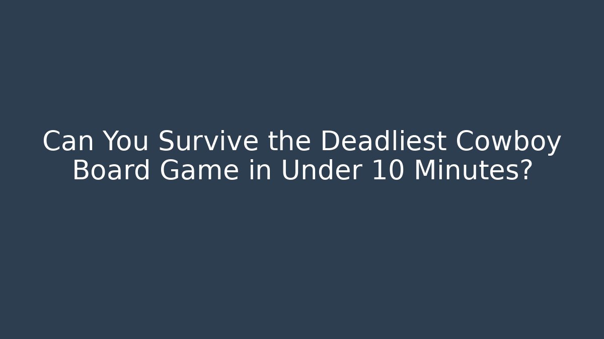 Can You Survive the Deadliest Cowboy Board Game in Under 10 Minutes?