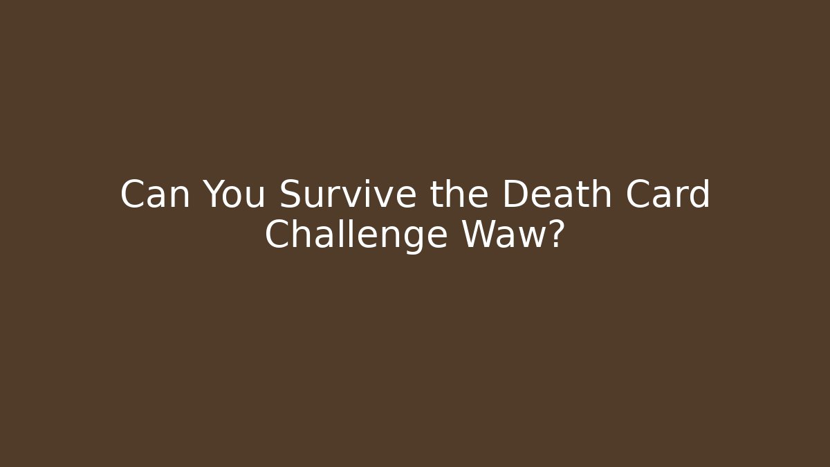Can You Survive the Death Card Challenge Waw?