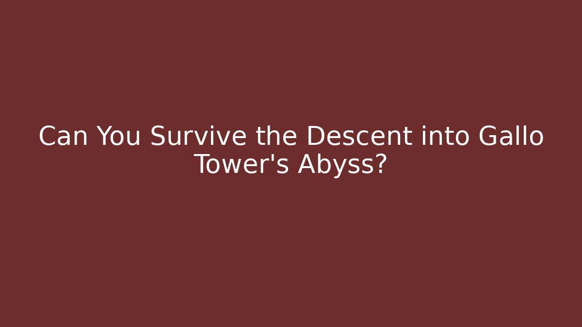 Can You Survive the Descent into Gallo Tower's Abyss?