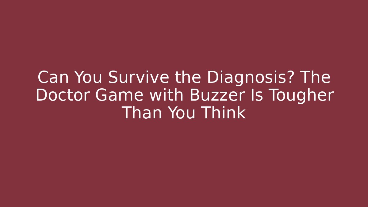 Can You Survive the Diagnosis? The Doctor Game with Buzzer Is Tougher Than You Think