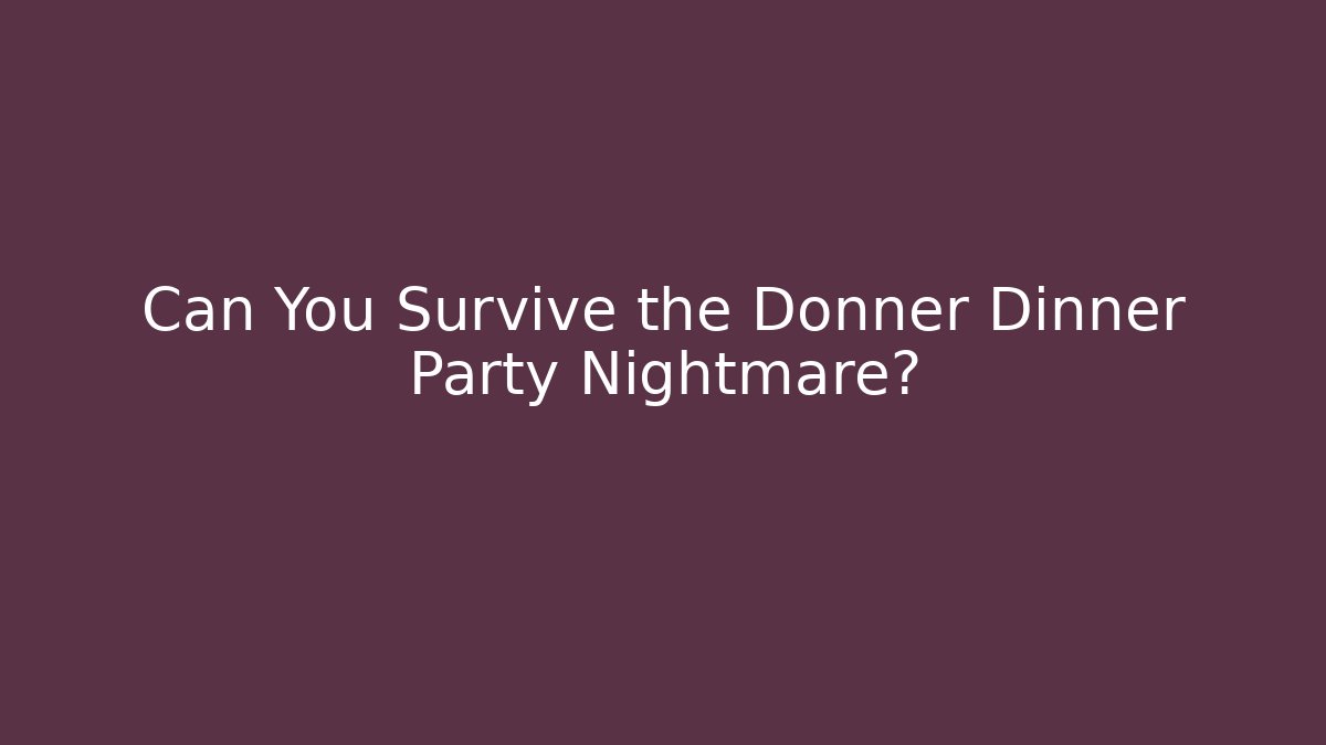 Can You Survive the Donner Dinner Party Nightmare?
