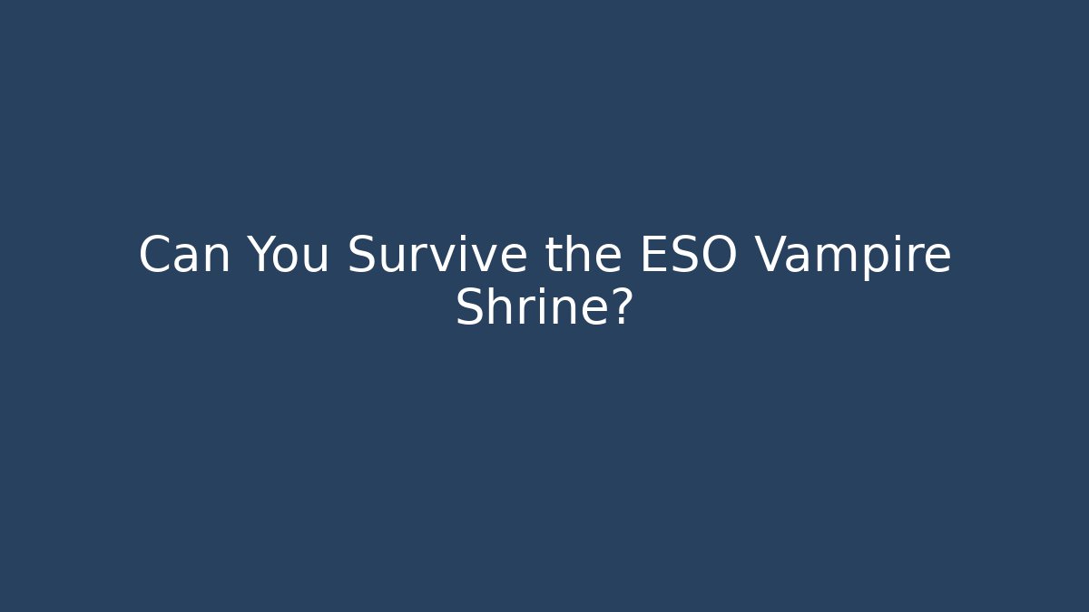 Can You Survive the ESO Vampire Shrine?