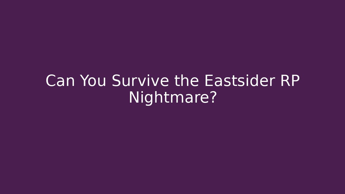 Can You Survive the Eastsider RP Nightmare?