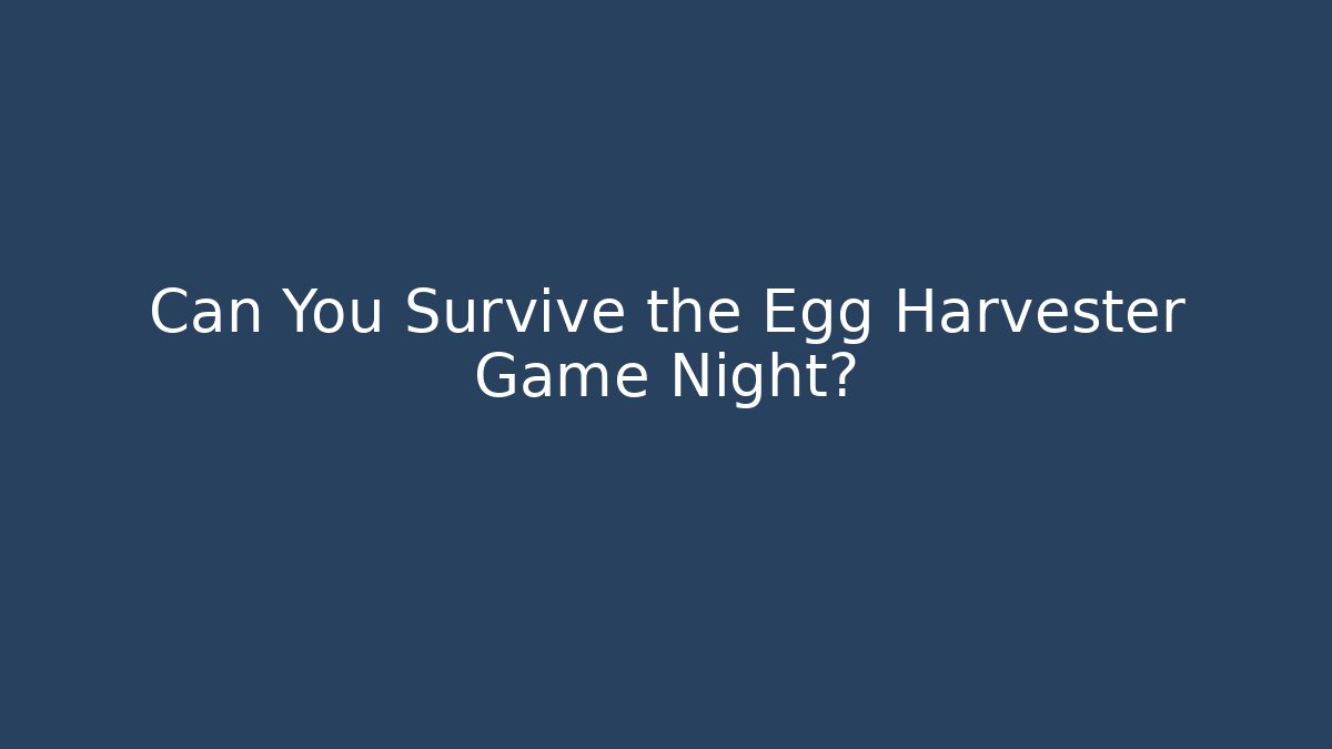 Can You Survive the Egg Harvester Game Night?