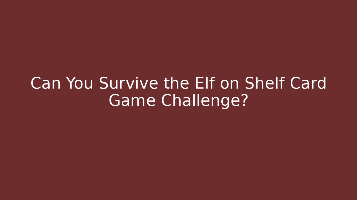 Can You Survive the Elf on Shelf Card Game Challenge?