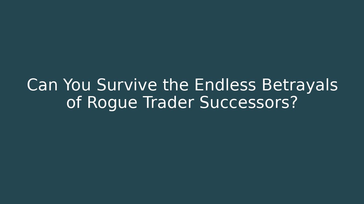 Can You Survive the Endless Betrayals of Rogue Trader Successors?