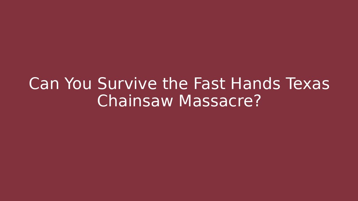 Can You Survive the Fast Hands Texas Chainsaw Massacre?