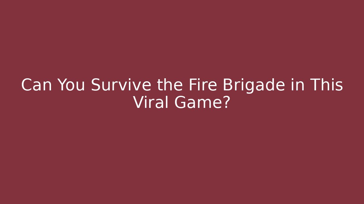 Can You Survive the Fire Brigade in This Viral Game?