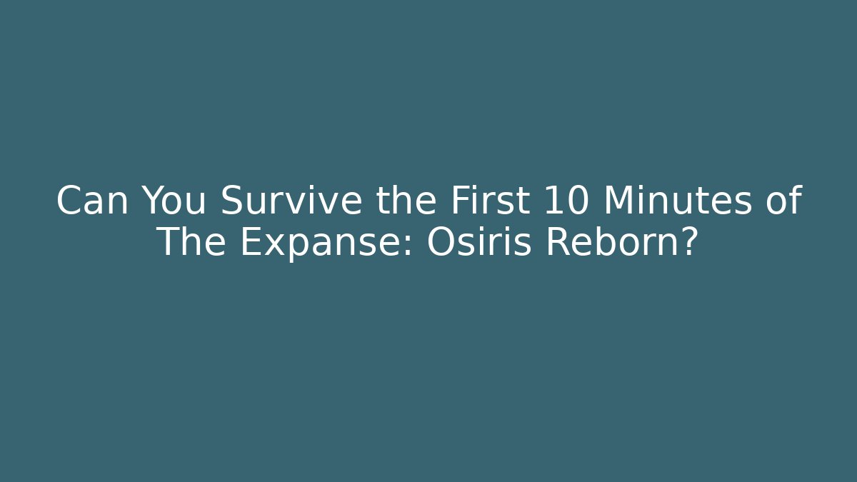 Can You Survive the First 10 Minutes of The Expanse: Osiris Reborn?