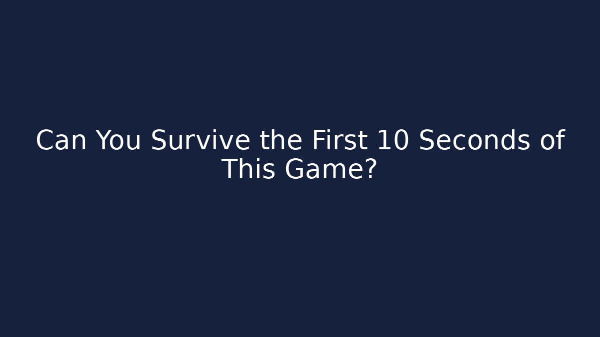 Can You Survive the First 10 Seconds of This Game?