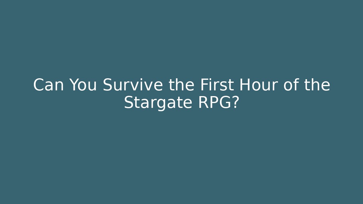Can You Survive the First Hour of the Stargate RPG?