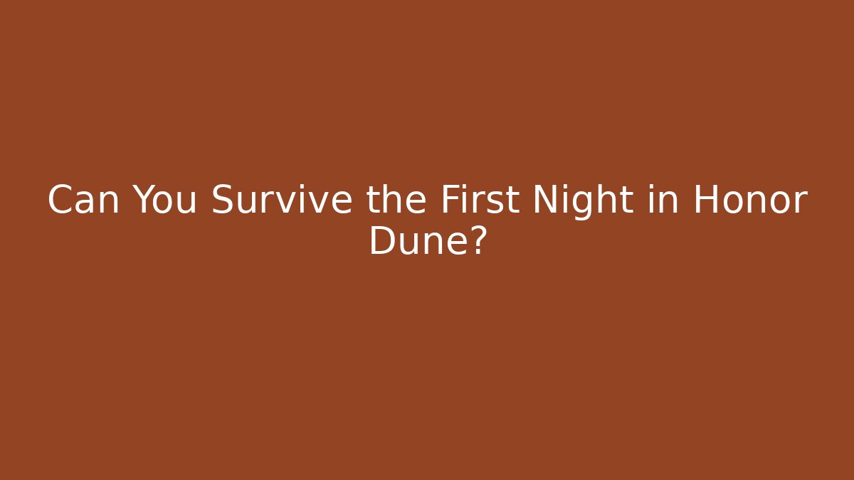 Can You Survive the First Night in Honor Dune?