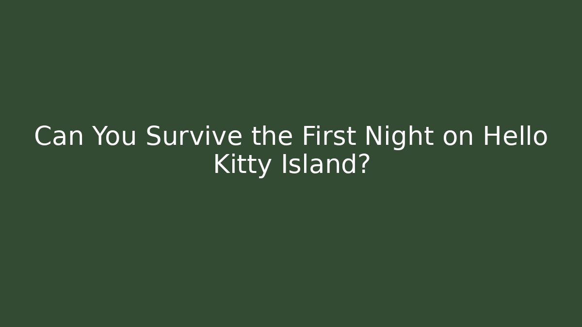 Can You Survive the First Night on Hello Kitty Island?
