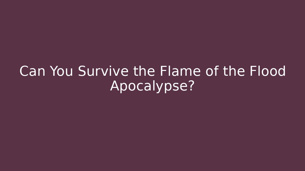 Can You Survive the Flame of the Flood Apocalypse? - Felix Cat Insurance