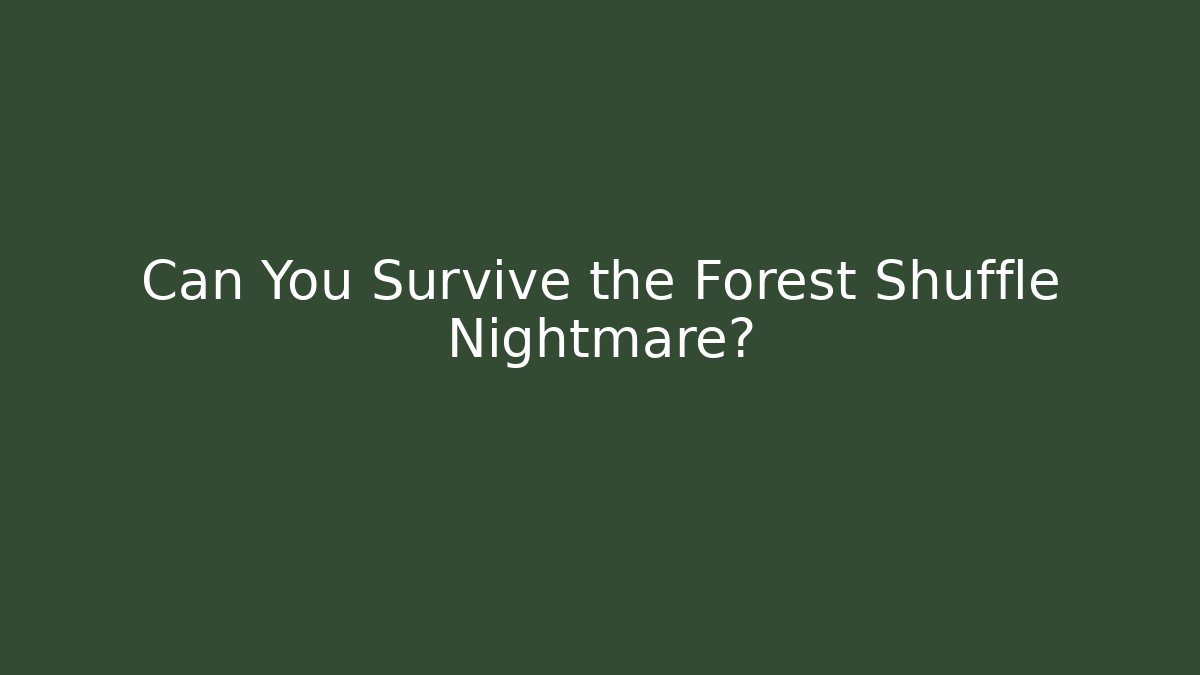 Can You Survive the Forest Shuffle Nightmare?