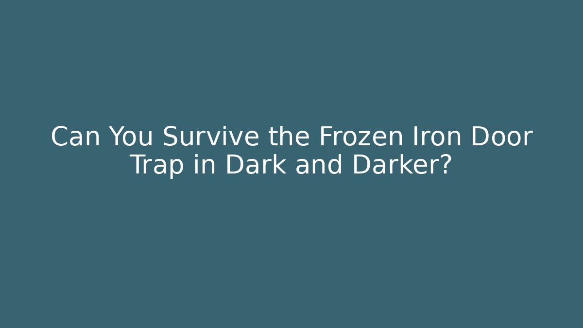 Can You Survive the Frozen Iron Door Trap in Dark and Darker?