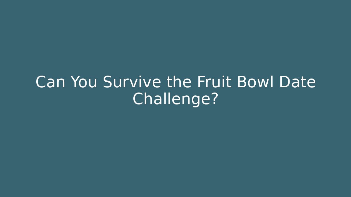 Can You Survive the Fruit Bowl Date Challenge?