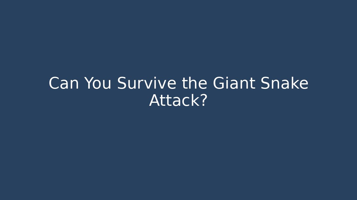 Can You Survive the Giant Snake Attack?