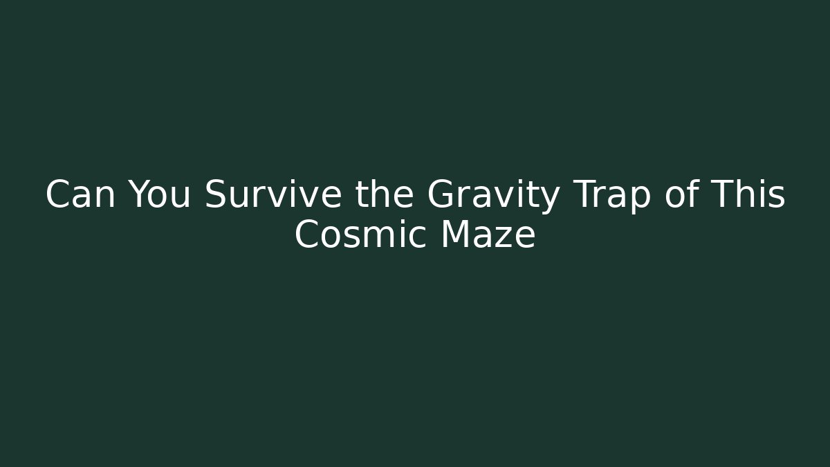 Can You Survive the Gravity Trap of This Cosmic Maze