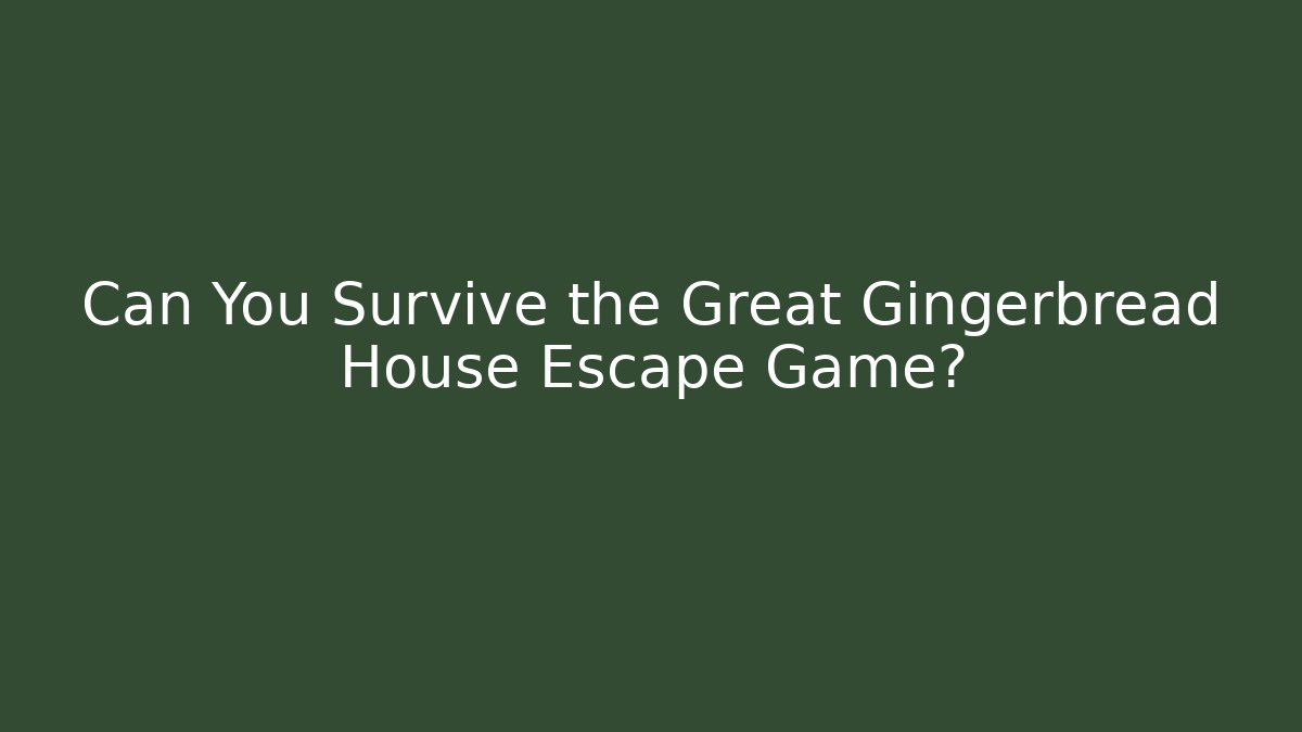 Can You Survive the Great Gingerbread House Escape Game?