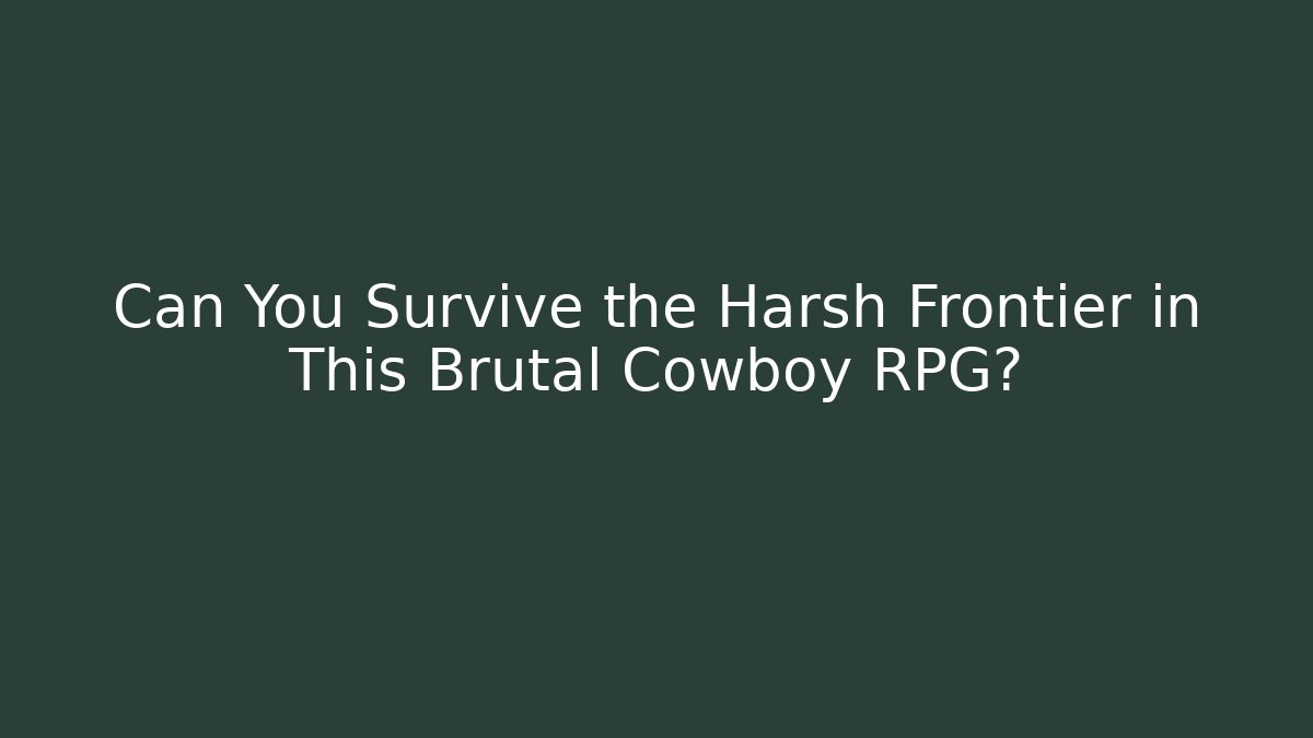 Can You Survive the Harsh Frontier in This Brutal Cowboy RPG?