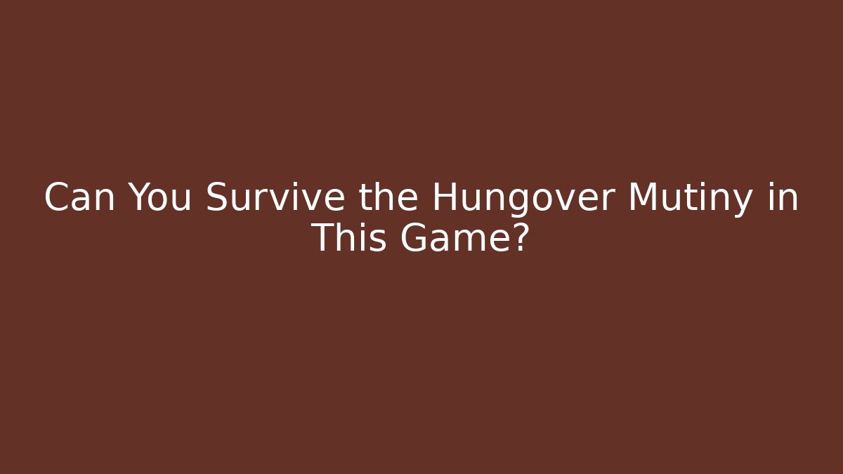 Can You Survive the Hungover Mutiny in This Game?