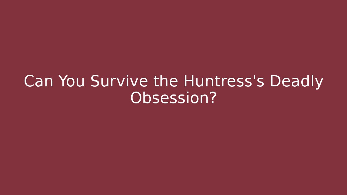 Can You Survive the Huntress's Deadly Obsession?