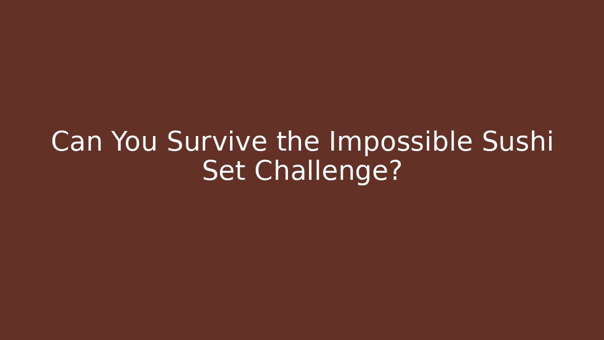 Can You Survive the Impossible Sushi Set Challenge?