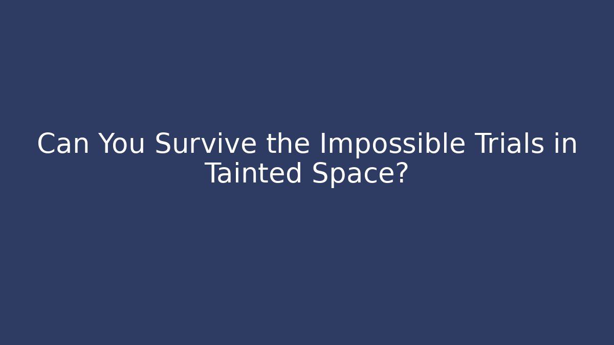 Can You Survive the Impossible Trials in Tainted Space?