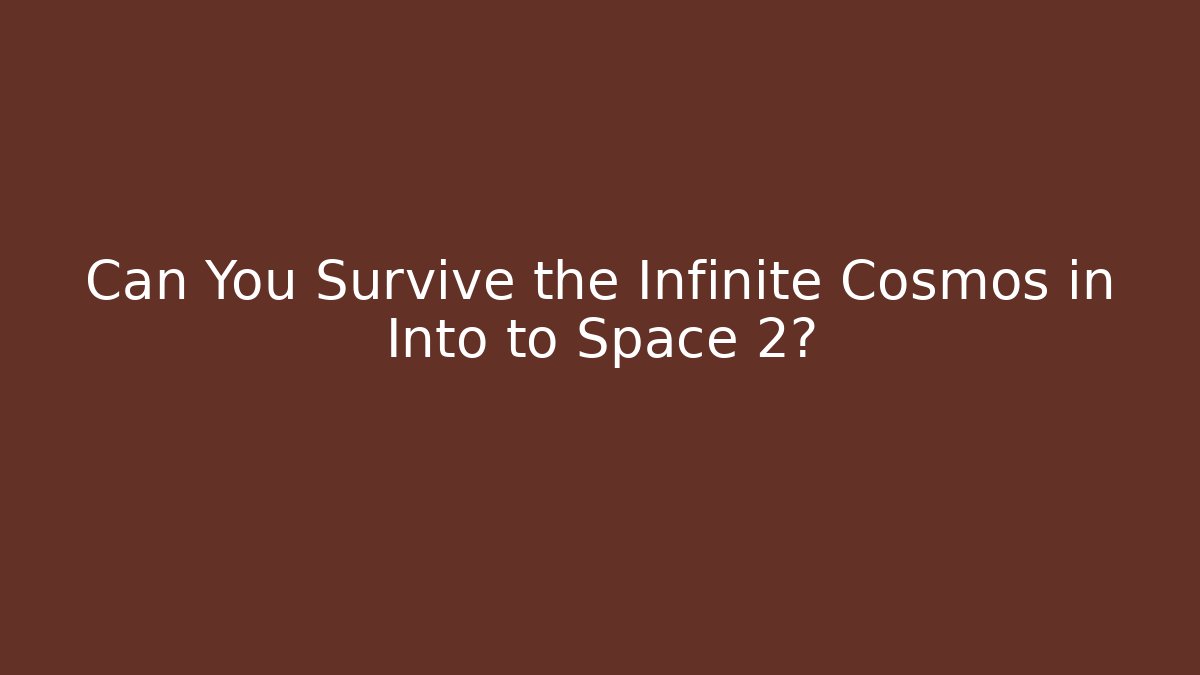 Can You Survive the Infinite Cosmos in Into to Space 2?