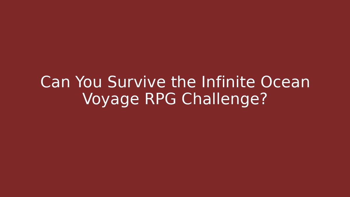 Can You Survive the Infinite Ocean Voyage RPG Challenge? - Felix Cat Insurance
