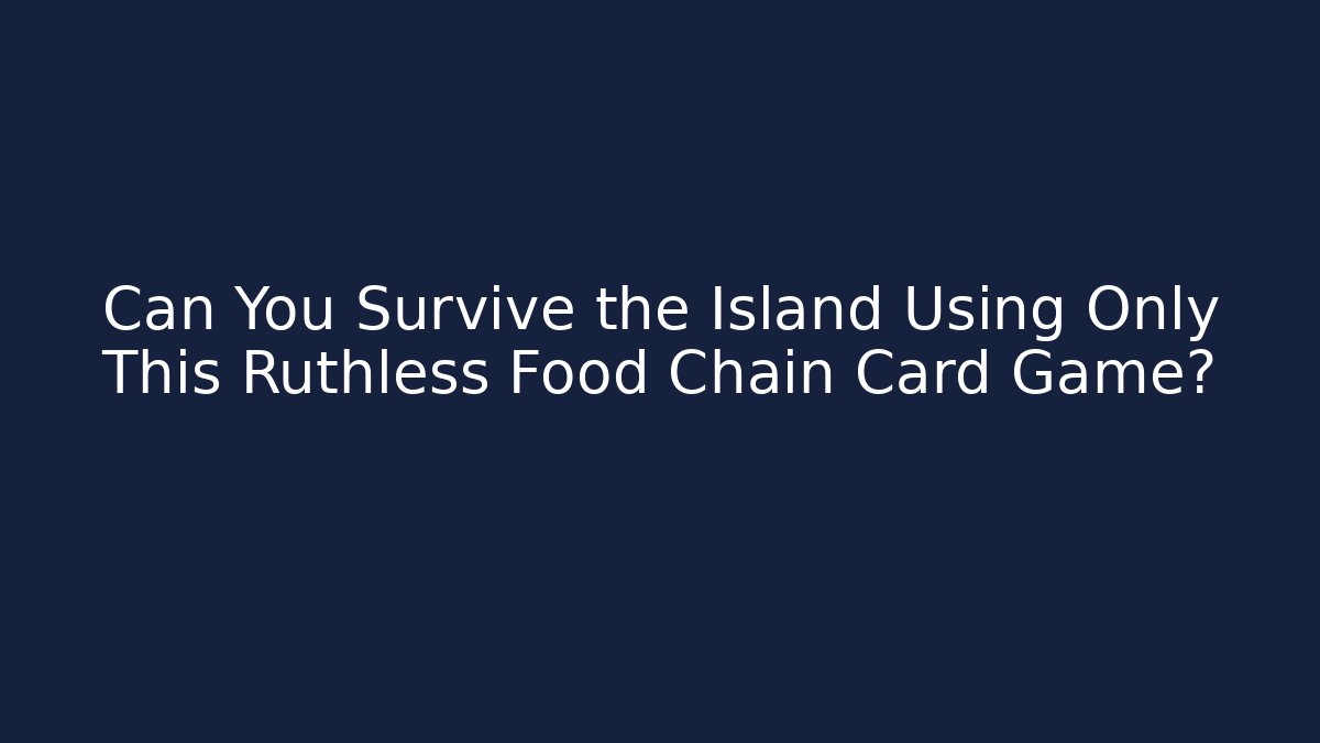 Can You Survive the Island Using Only This Ruthless Food Chain Card Game?