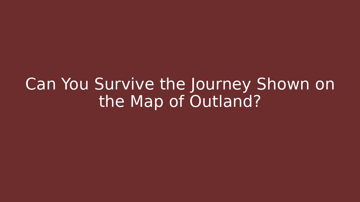 Can You Survive the Journey Shown on the Map of Outland?