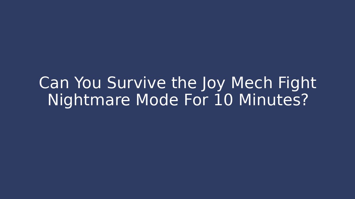 Can You Survive the Joy Mech Fight Nightmare Mode For 10 Minutes?