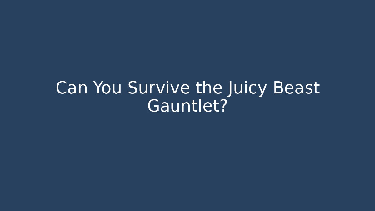Can You Survive the Juicy Beast Gauntlet?