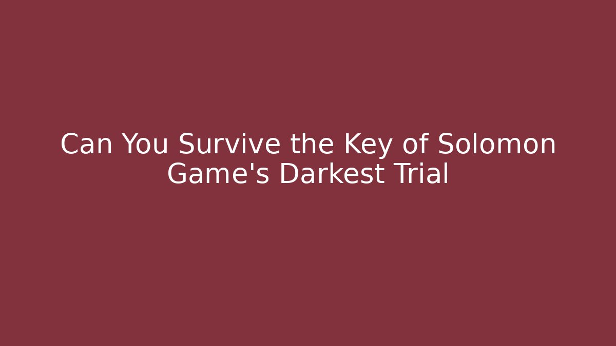 Can You Survive the Key of Solomon Game's Darkest Trial