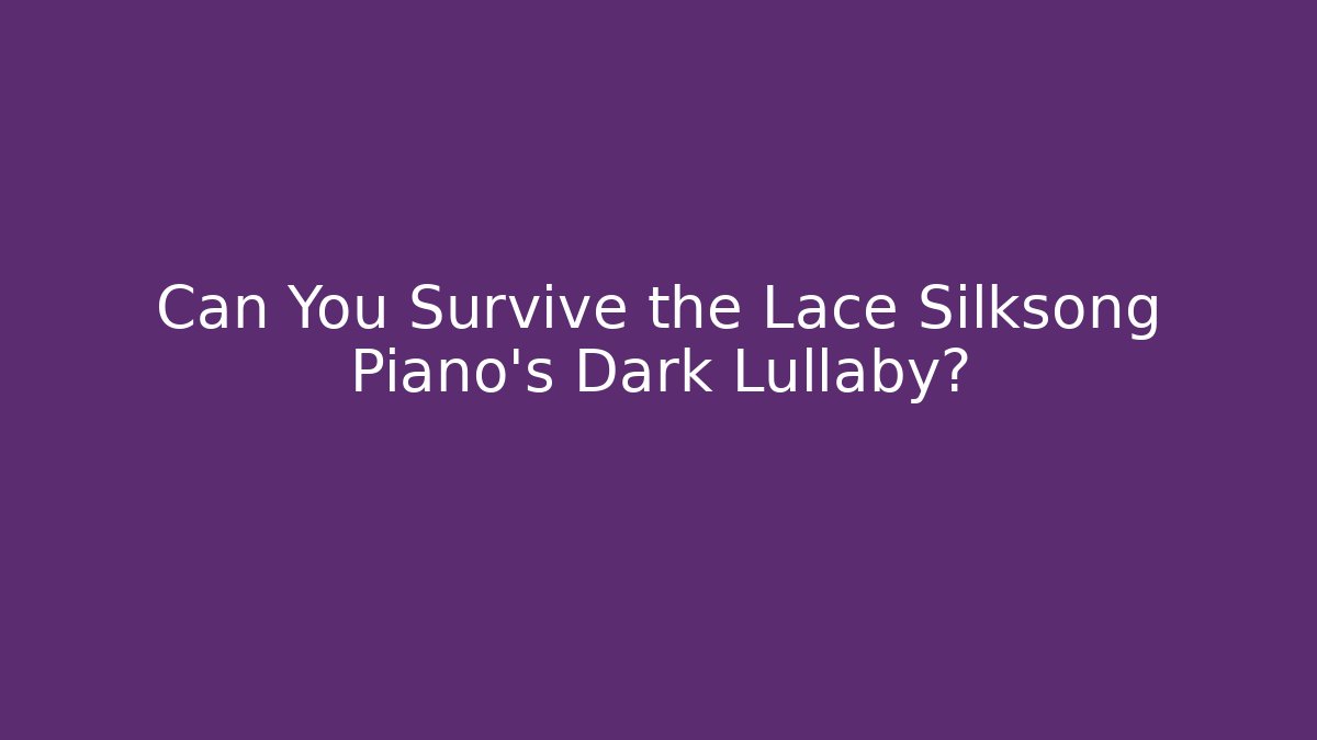Can You Survive the Lace Silksong Piano’s Dark Lullaby?
