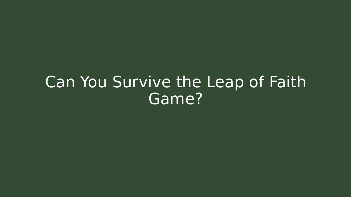 Can You Survive the Leap of Faith Game?