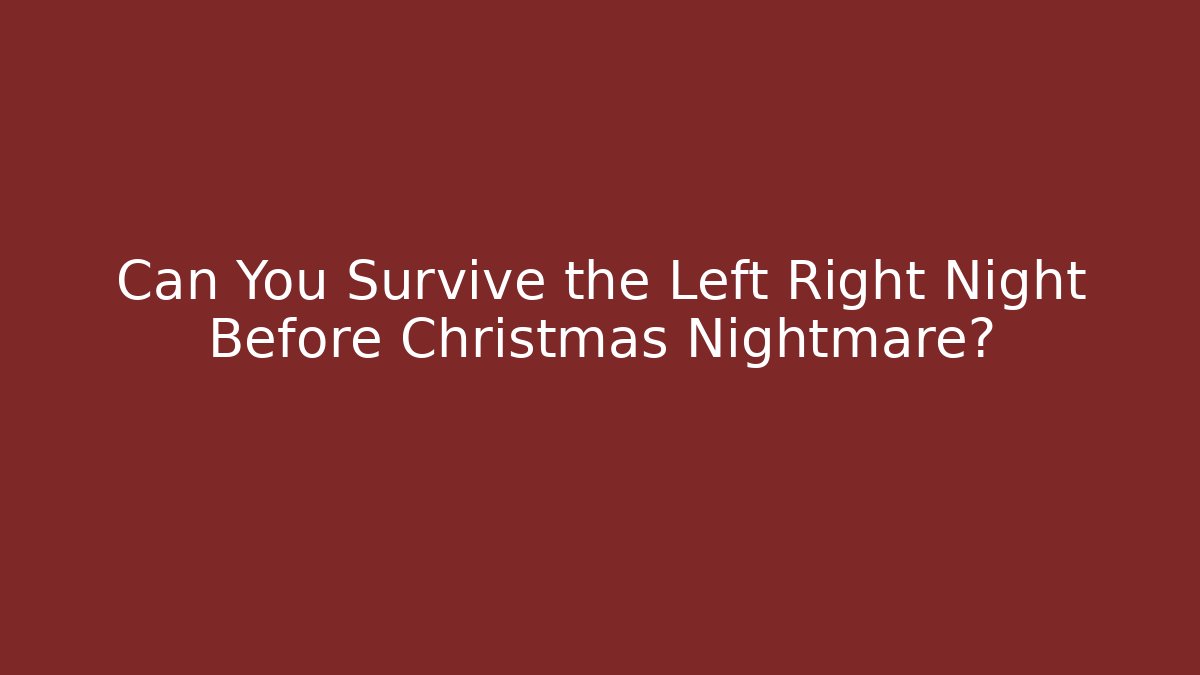 Can You Survive the Left Right Night Before Christmas Nightmare?