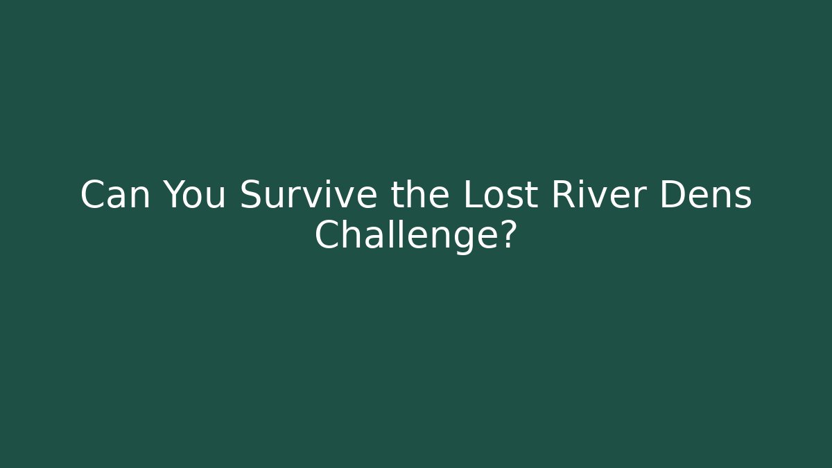 Can You Survive the Lost River Dens Challenge? - Felix Cat Insurance