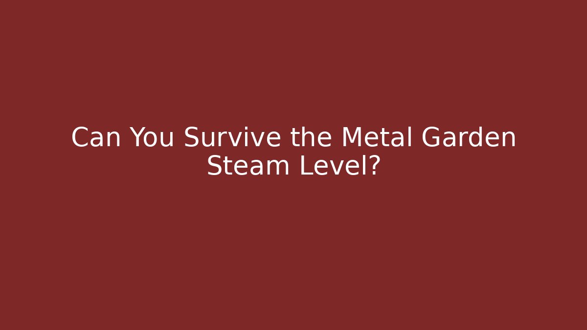 Can You Survive the Metal Garden Steam Level?