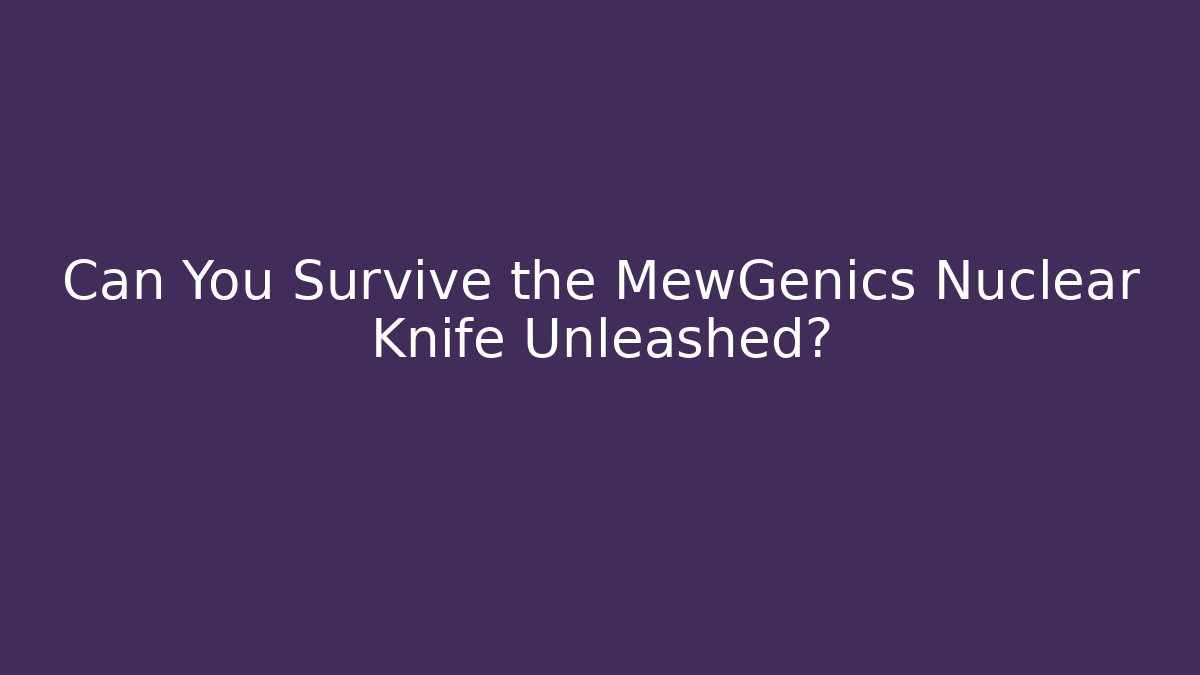 Can You Survive the MewGenics Nuclear Knife Unleashed?