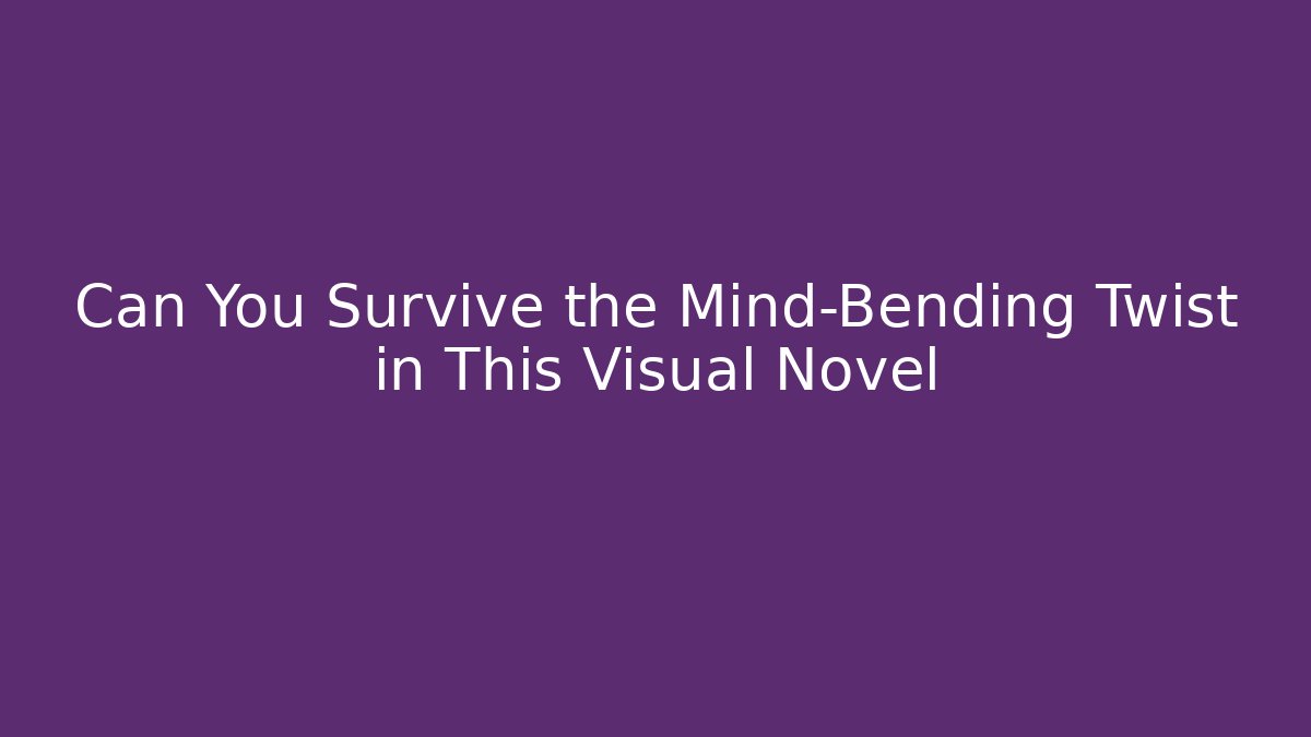 Can You Survive the Mind-Bending Twist in This Visual Novel