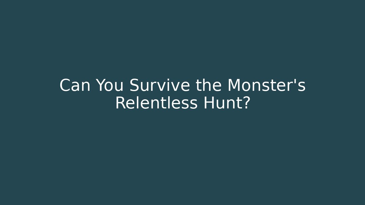 Can You Survive the Monster's Relentless Hunt?