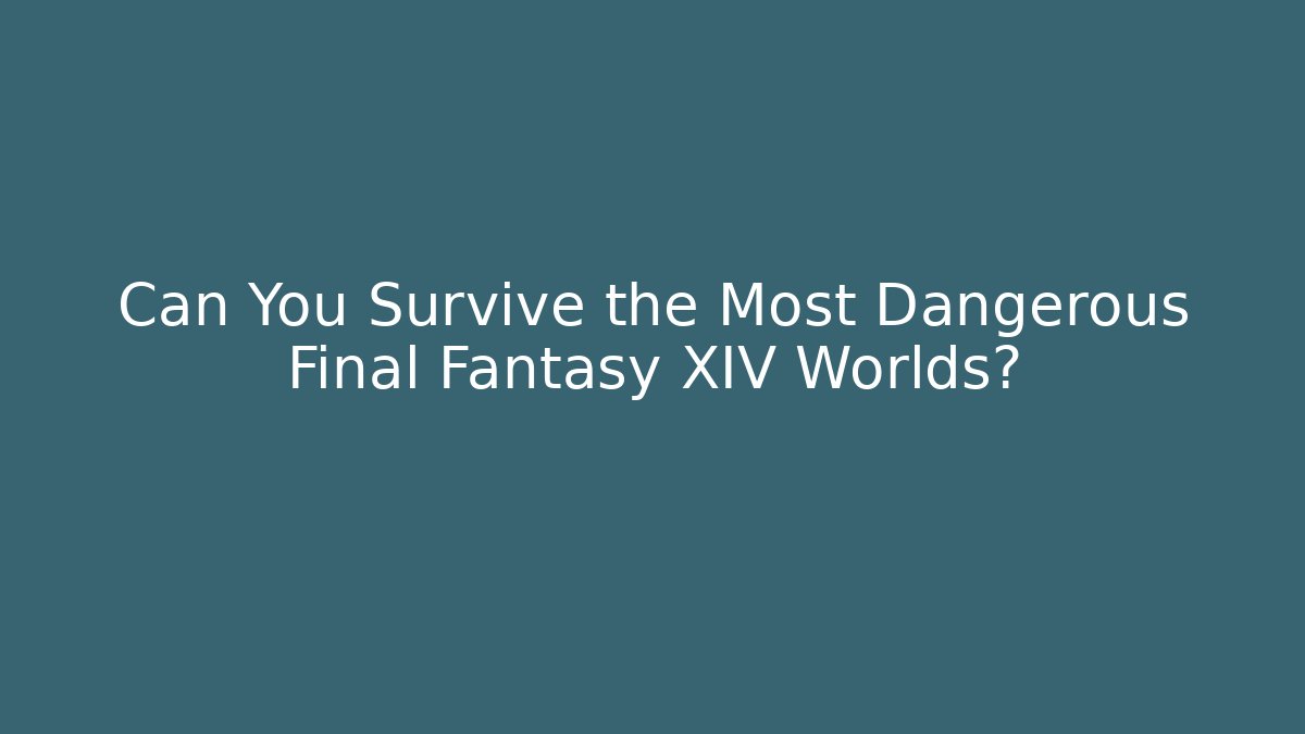 Can You Survive the Most Dangerous Final Fantasy XIV Worlds?