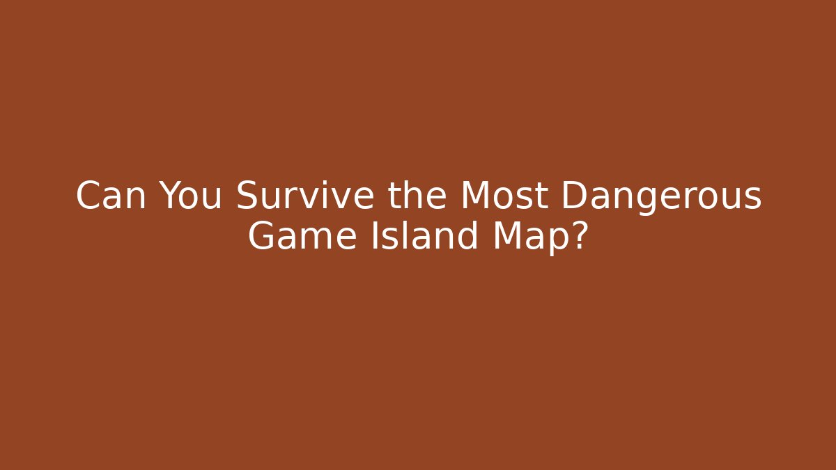 Can You Survive the Most Dangerous Game Island Map? - Felix Cat Insurance