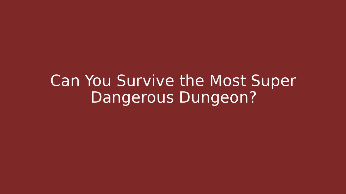 Can You Survive the Most Super Dangerous Dungeon?