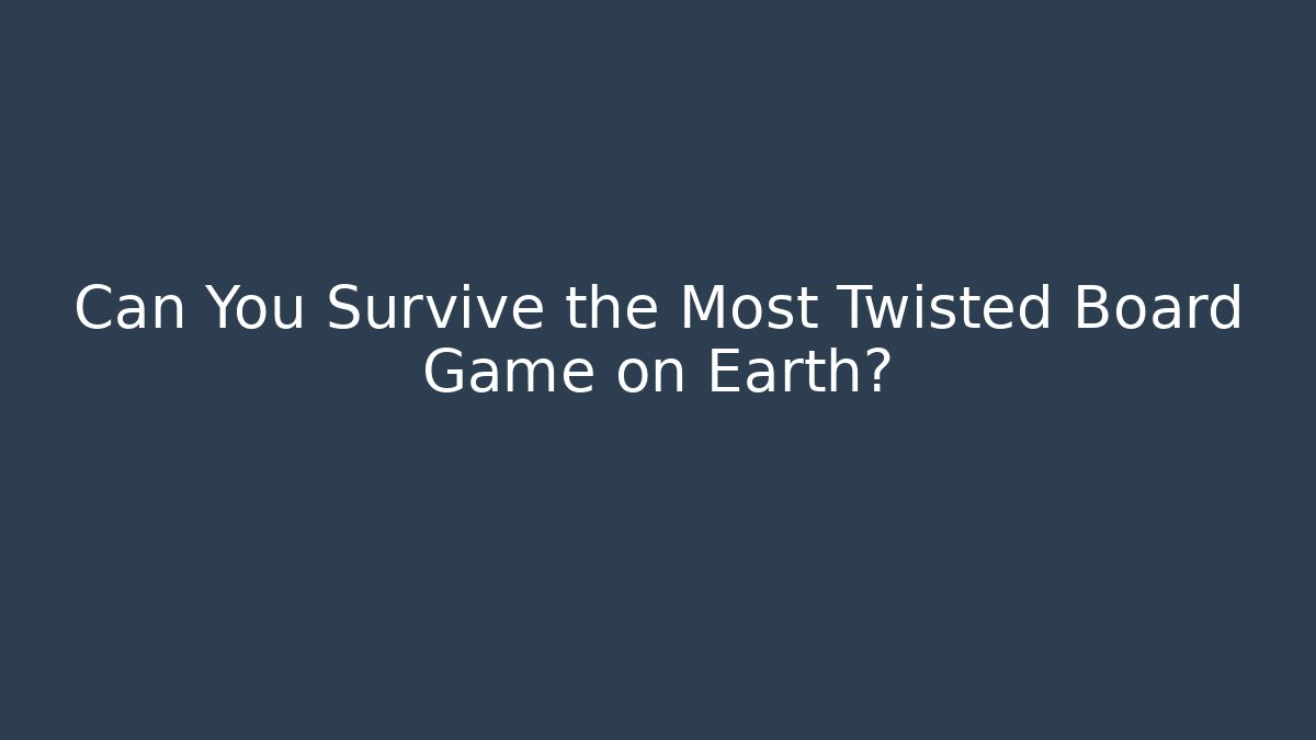 Can You Survive the Most Twisted Board Game on Earth?