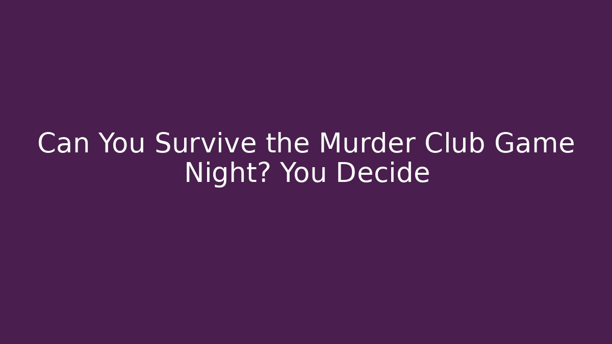 Can You Survive the Murder Club Game Night? You Decide