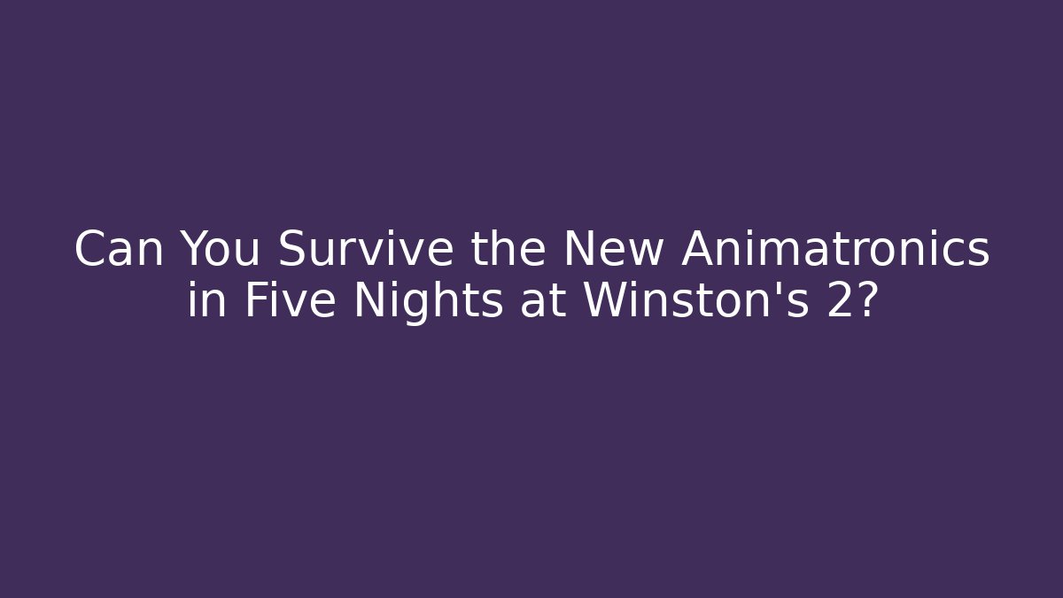 Can You Survive the New Animatronics in Five Nights at Winston's 2?